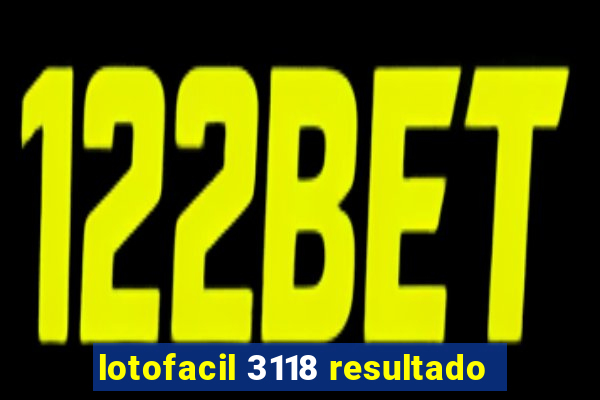 lotofacil 3118 resultado